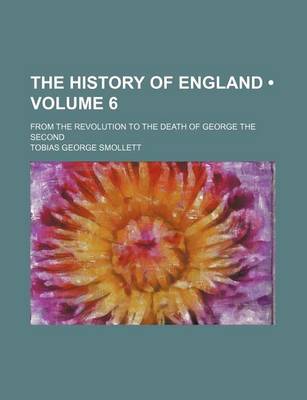 Book cover for The History of England (Volume 6); From the Revolution to the Death of George the Second