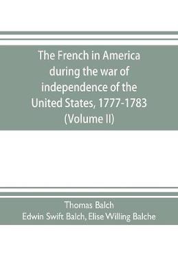 Book cover for The French in America during the war of independence of the United States, 1777-1783 (Volume II)