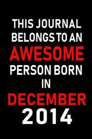 Cover of This Journal belongs to an Awesome Person Born in December 2014