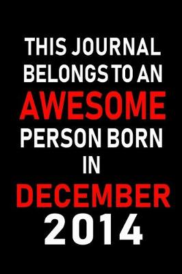 Book cover for This Journal belongs to an Awesome Person Born in December 2014