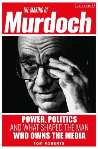 Cover of The Making of Murdoch: Power, Politics and What Shaped the Man Who Owns the Media
