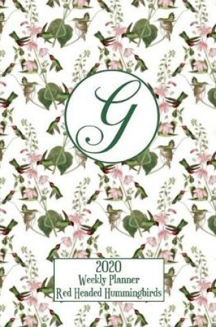 Cover of 2020 Weekly Planner - Red Headed Hummingbirds - Personalized Letter G - 14 Month Large Print