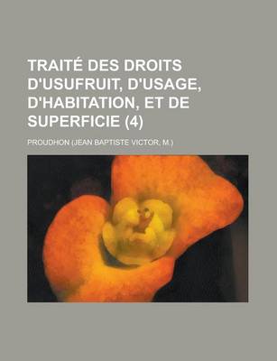 Book cover for Traite Des Droits D'Usufruit, D'Usage, D'Habitation, Et de Superficie (4)