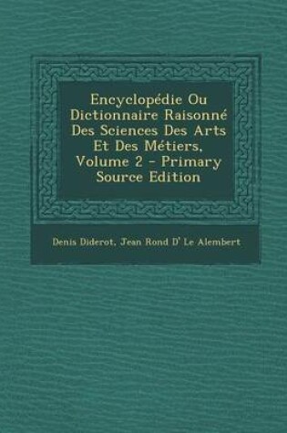 Cover of Encyclopedie Ou Dictionnaire Raisonne Des Sciences Des Arts Et Des Metiers, Volume 2 - Primary Source Edition