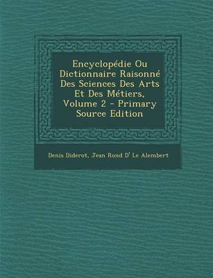 Book cover for Encyclopedie Ou Dictionnaire Raisonne Des Sciences Des Arts Et Des Metiers, Volume 2 - Primary Source Edition