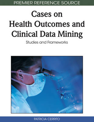 Book cover for Cases on Health Outcomes and Clinical Data Mining: Studies and Frameworks