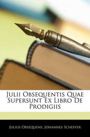 Cover of Julii Obsequentis Quae Supersunt Ex Libro de Prodigiis