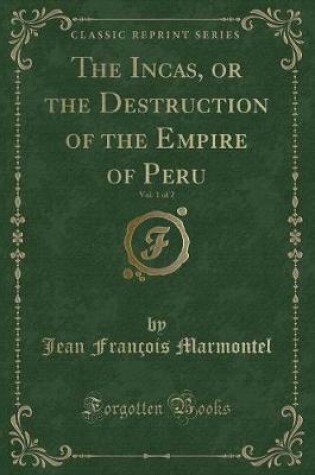 Cover of The Incas, or the Destruction of the Empire of Peru, Vol. 1 of 2 (Classic Reprint)