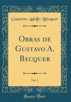 Book cover for Obras de Gustavo A. Becquer, Vol. 1 (Classic Reprint)