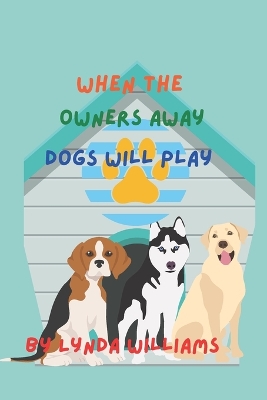 Book cover for When the Owners Away Dogs Will Play