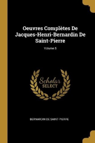 Cover of Oeuvres Compl�tes De Jacques-Henri-Bernardin De Saint-Pierre; Volume 5