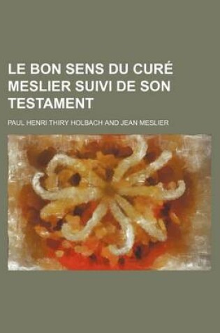 Cover of Le Bon Sens Du Cure Meslier Suivi de Son Testament