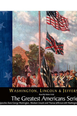 Cover of The Greatest Americans Series: Speeches from George Washington, Abraham Lincoln and Thomas Jefferson with Washington's Farewell Address