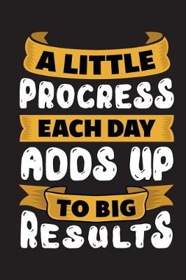 Book cover for A Little Progress Each Day Adds Up to Big Results