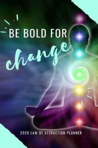 Cover of Be Bold For Change - 2020 Law Of Attraction Planner