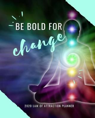 Book cover for Be Bold For Change - 2020 Law Of Attraction Planner