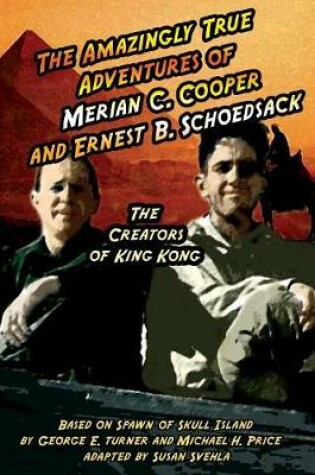 Cover of The Amazingly True Adventures of Merian C. Cooper and Ernest B. Schoedsack