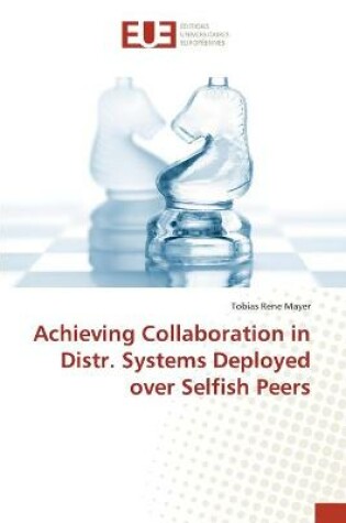 Cover of Achieving Collaboration in Distr. Systems Deployed over Selfish Peers