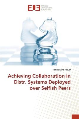 Book cover for Achieving Collaboration in Distr. Systems Deployed over Selfish Peers