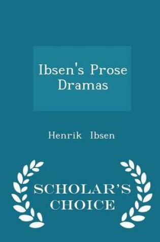 Cover of Ibsen's Prose Dramas - Scholar's Choice Edition