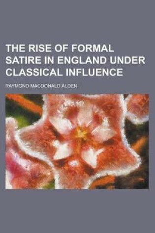 Cover of The Rise of Formal Satire in England Under Classical Influenthe Rise of Formal Satire in England Under Classical Influence Ce