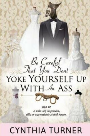 Cover of Be Careful that You Don't Yoke Yourself Up With An Ass