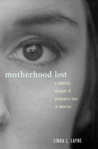 Cover of Motherhood Lost: A Feminist Account of Pregnancy Loss in America: A Feminist Account of Pregnancy Loss in America