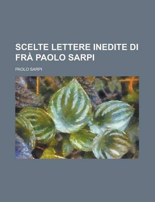 Book cover for Scelte Lettere Inedite Di Fra Paolo Sarpi