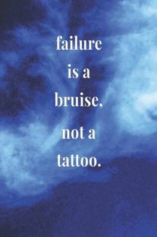 Cover of Failure Is A Bruise, Not A Tattoo.