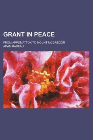 Cover of Grant in Peace; From Appomattox to Mount McGregor