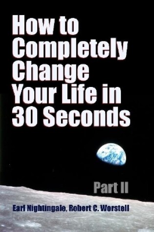Cover of How to Completely Change Your Life in 30 Seconds - Part II