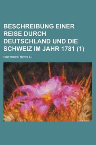 Cover of Beschreibung Einer Reise Durch Deutschland Und Die Schweiz Im Jahr 1781 (1 )