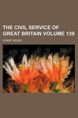 Cover of The Civil Service of Great Britain Volume 139