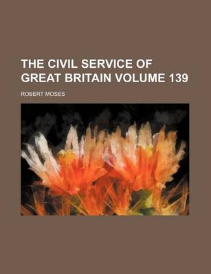 Book cover for The Civil Service of Great Britain Volume 139