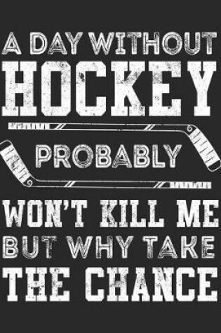 Cover of A Day Without Hockey Probably Won't Kill Me But Why Take The Chance