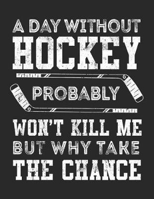 Book cover for A Day Without Hockey Probably Won't Kill Me But Why Take The Chance