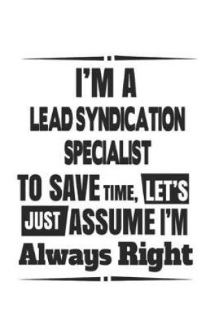 Cover of I'm A Lead Syndication Specialist To Save Time, Let's Just Assume I'm Always Right