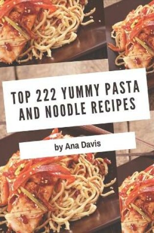Cover of Top 222 Yummy Pasta and Noodle Recipes