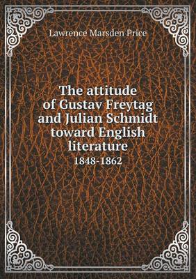 Book cover for The attitude of Gustav Freytag and Julian Schmidt toward English literature 1848-1862