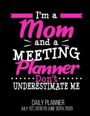 Book cover for I'm A Mom And A Meeting Planner Don't Underestimate Me Daily Planner July 1st, 2019 To June 30th, 2020