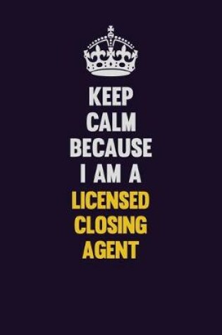 Cover of Keep Calm Because I Am A Licensed closing agent