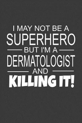 Book cover for I May Not Be A Superhero But I'm A Dermatologist And Killing It