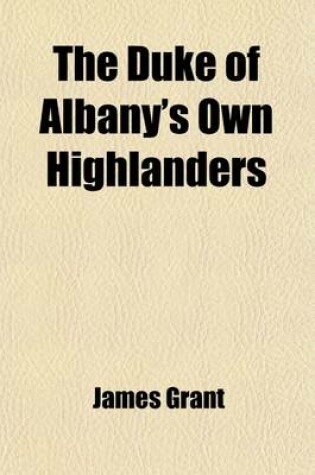 Cover of The Duke of Albany's Own Highlanders; A Novel