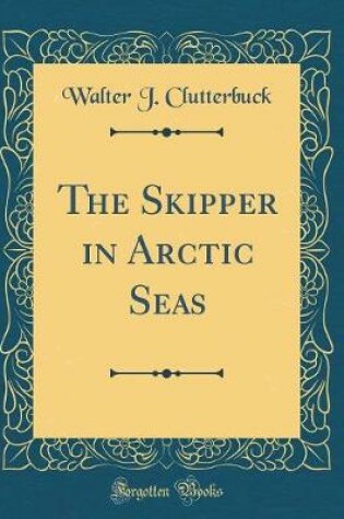 Cover of The Skipper in Arctic Seas (Classic Reprint)