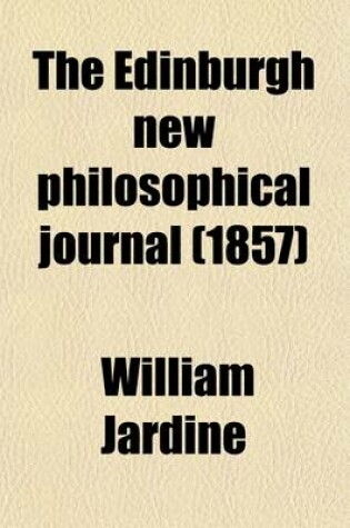 Cover of The Edinburgh New Philosophical Journal (Volume 6); Exhibiting a View of the Progressive Discoveries and Improvements in the Sciences and the Arts