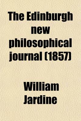 Book cover for The Edinburgh New Philosophical Journal (Volume 6); Exhibiting a View of the Progressive Discoveries and Improvements in the Sciences and the Arts