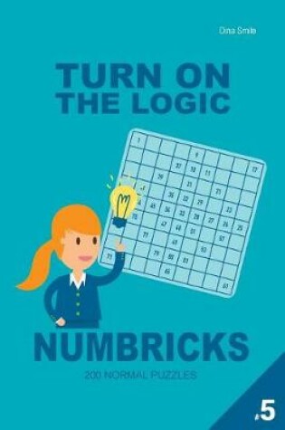 Cover of Turn On The Logic Numbricks 200 Normal Puzzles 9x9 (Volume 5)