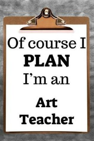 Cover of Of Course I Plan I'm an Art Teacher