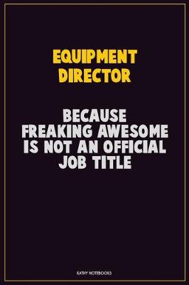 Book cover for Equipment Director, Because Freaking Awesome Is Not An Official Job Title