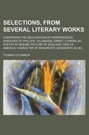 Cover of Selections, from Several Literary Works; Comprising the Declaration of Independence, Speeches of Phillips, Tallmadge, Emmet, Curran, &C. Poetry by Moore Picture of England View of America Character of Bonaparte Biography, &C.&C.